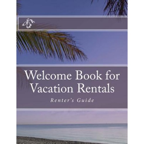Welcome Book for Vacation Rentals: Renter''s Guide Paperback, Createspace Independent Publishing Platform