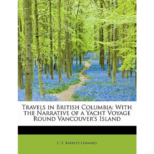 Travels in British Columbia: With the Narrative of a Yacht Voyage Round Vancouver''s Island Paperback, BiblioLife