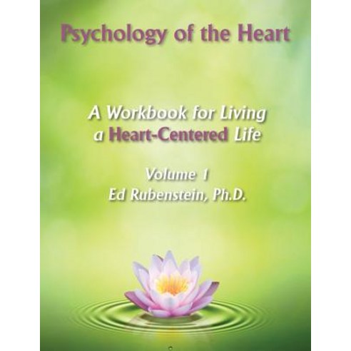 Psychology of the Heart: A Workbook for Living a Heart-Centered Life Paperback, Lotusheart Publishing