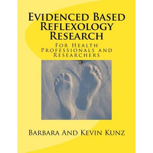 Evidenced Based Reflexology Research: For Health Professionals and Researchers Paperback, Createspace Independent Publishing Platform