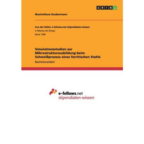 Simulationsstudien Zur Mikrostrukturausbildung Beim Schweiprozess Eines Ferritischen Stahls Paperback, Grin Verlag Gmbh