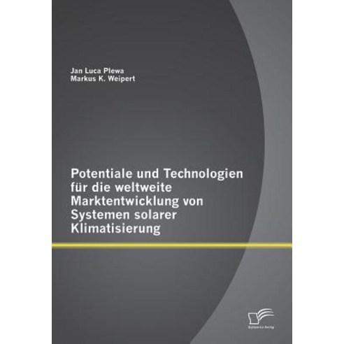 Potentiale Und Technologien Fur Die Weltweite Marktentwicklung Von Systemen Solarer Klimatisierung Paperback, Diplomica Verlag Gmbh