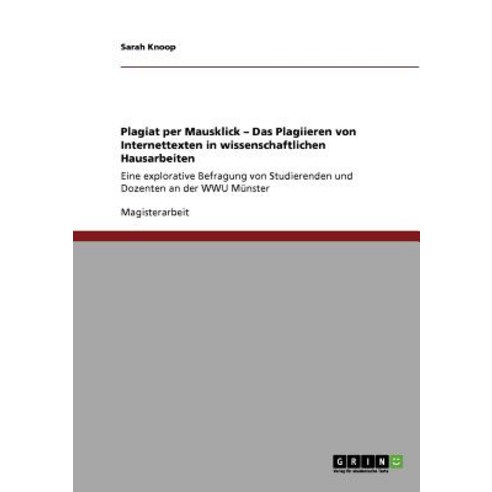 Plagiat Per Mausklick - Das Plagiieren Von Internettexten in Wissenschaftlichen Hausarbeiten Paperback, Grin Publishing