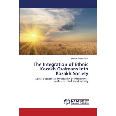 The Integration of Ethnic Kazakh Oralmans Into Kazakh Society Paperback, LAP Lambert Academic Publishing