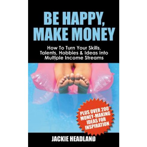 Be Happy Make Money: How to Turn Your Skills Talents Hobbies & Ideas Into Multiple Income Streams Paperback, Lean Marketing Press
