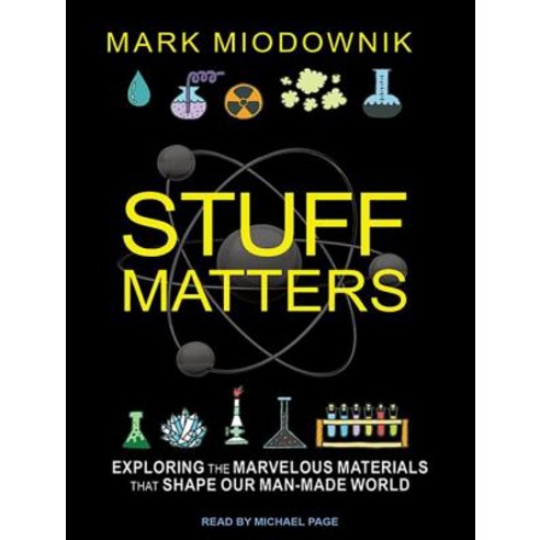 Stuff Matters: Exploring the Marvelous Materials That Shape Our Man ...