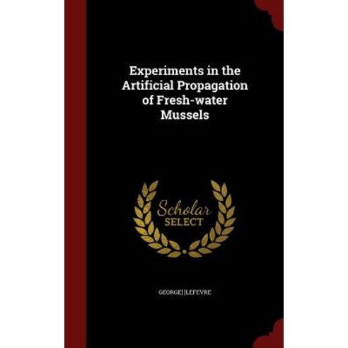Experiments in the Artificial Propagation of Fresh-Water Mussels Hardcover, Andesite Press