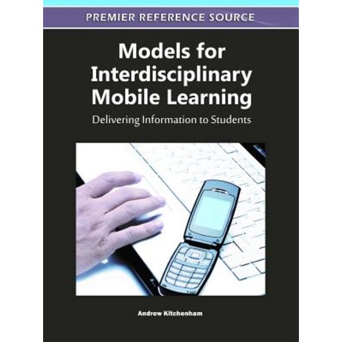 Models for Interdisciplinary Mobile Learning: Delivering Information to Students Hardcover, Information Science Reference
