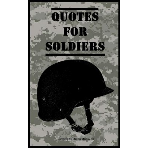 Quotes for Soldiers: Over a Hundred Inspiring and Funny Quotes for Anyone Serving in the Army Paperback, Createspace Independent Publishing Platform
