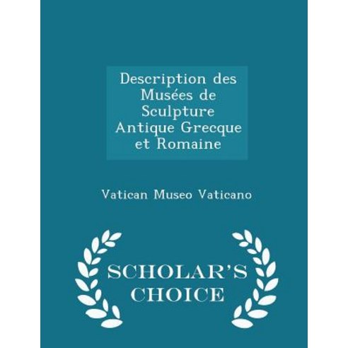 Description Des Musees de Sculpture Antique Grecque Et Romaine - Scholar''s Choice Edition Paperback