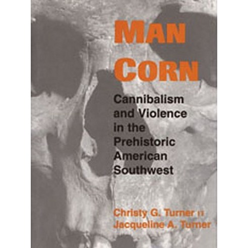 Man Corn: Cannibalism and Violence in the Prehistoric American Southwest Paperback, University of Utah Press