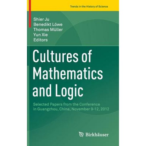 Cultures of Mathematics and Logic: Selected Papers from the Conference in Guangzhou China November 9-12 2012 Hardcover, Birkhauser