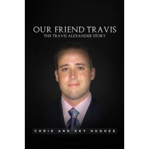Our Friend Travis: The Travis Alexander Story Paperback, Cshi Media Publications