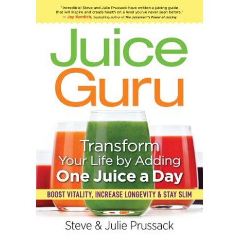 Juice Guru: Transform Your Life by Adding One Juice a Day: Boost Vitality Increase Longevity & Stay Slim Paperback, Robert Rose