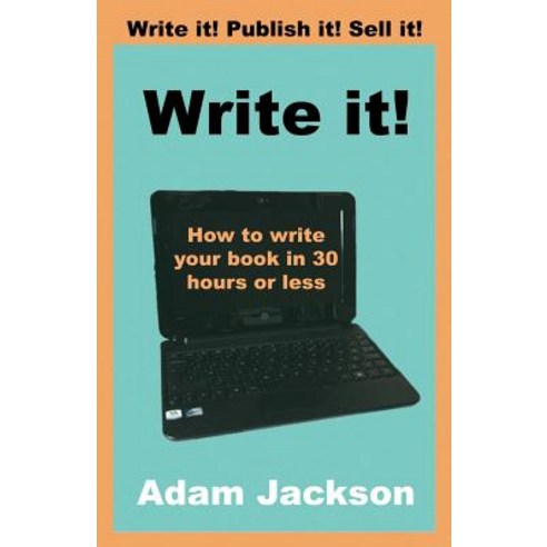 Write It!: How to Write Your Book in 30 Hours or Less Paperback, Createspace Independent Publishing Platform