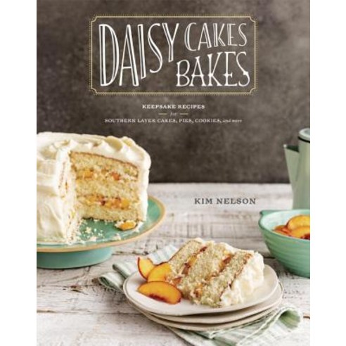 Daisy Cakes Bakes: Keepsake Recipes for Southern Layer Cakes Pies Cookies and More Hardcover, Clarkson Potter Publishers