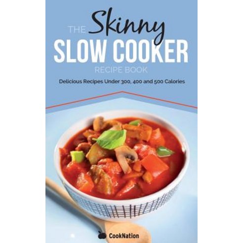 The Skinny Slow Cooker Recipe Book: Delicious Recipes Under 300 400 and 500 Calories Paperback, Bell & MacKenzie Publishing