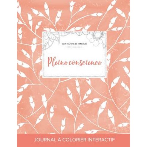 Journal de Coloration Adulte: Pleine Conscience (Illustrations de Mandalas Coquelicots Peche) Paperback, Adult Coloring Journal Press