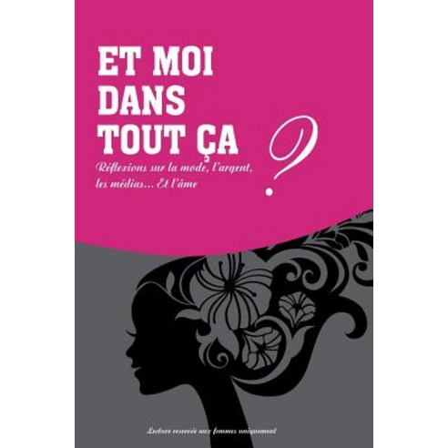 Et Moi Dans Tout CA?: Reflexions Sur La Mode L''Argent Les Medias Et L''Ame. Paperback, Createspace Independent Publishing Platform