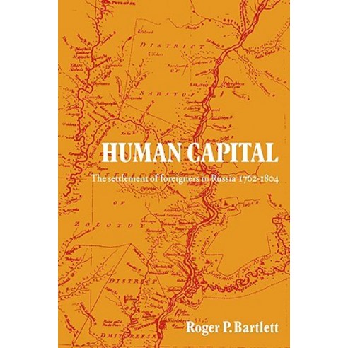 Human Capital:The Settlement of Foreigners in Russia 1762 1804, Cambridge University Press