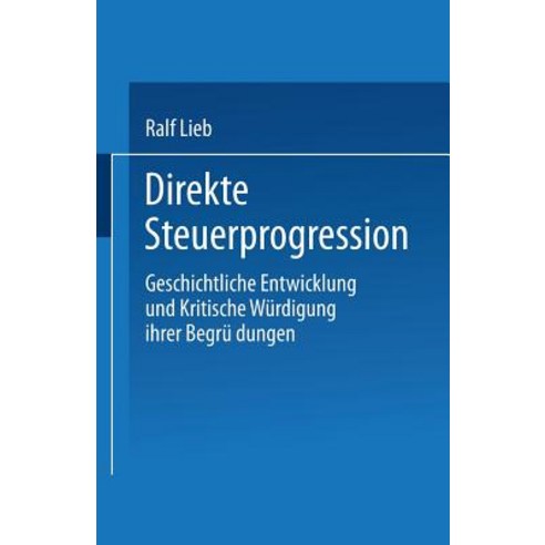 Direkte Steuerprogression: Geschichtliche Entwicklung Und Kritische Wurdigung Ihrer Begrundungen Paperback, Deutscher Universitatsverlag