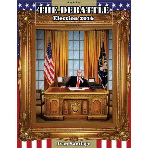 The Debattle: Election 2016 Paperback, Createspace Independent Publishing Platform
