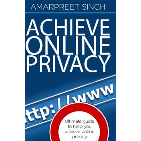 Achieve Online Privacy: Ultimate Guide to Help You Achieve Online Privacy Paperback, Createspace