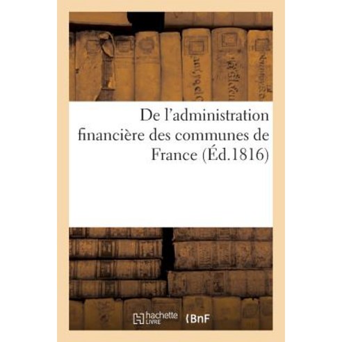 de L''Administration Financiere Des Communes de France: Avec Quelques Applications a la Ville de Bordeaux Paperback, Hachette Livre - Bnf
