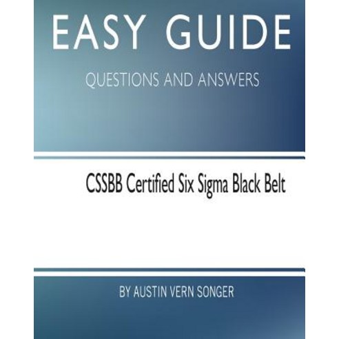 Easy Guide: Cssbb Certified Six SIGMA Black Belt: Questions and Answers ...