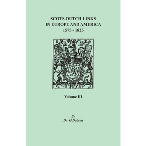 Scots-Dutch Links in Europe and America 1575-1825. Volume III Paperback, Clearfield