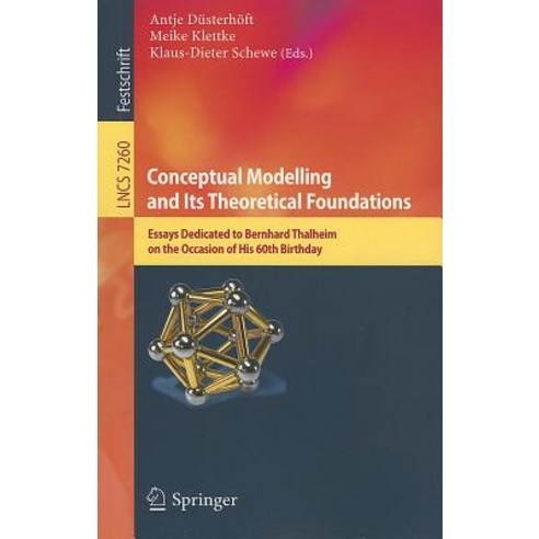Conceptual Modelling and Its Theoretical Foundations: Essays Dedicated to Bernhard Thalheim on the Occasion of His 60th Birthday Paperback, Springer