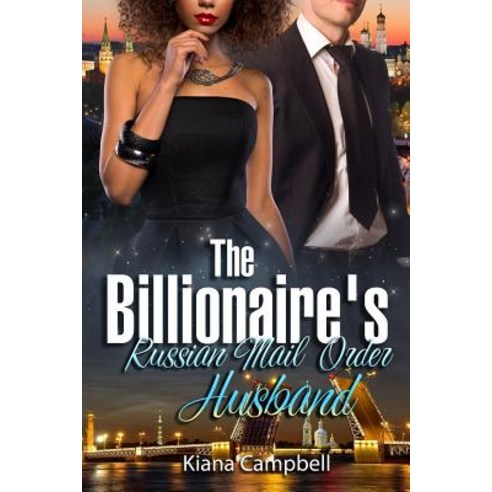 The Billionaire''s Russian Mail Order Husband: A Bwwm Marriage Romance for Adults Paperback, Createspace Independent Publishing Platform