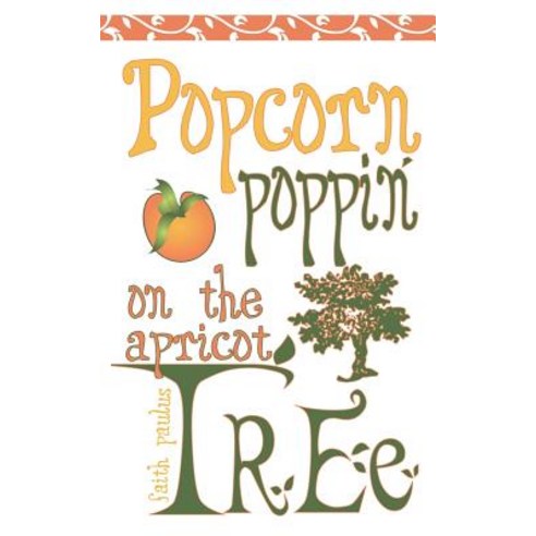 Popcorn Poppin on the Apricot Tree Paperback, Faith Paulus - Publishing by Faith