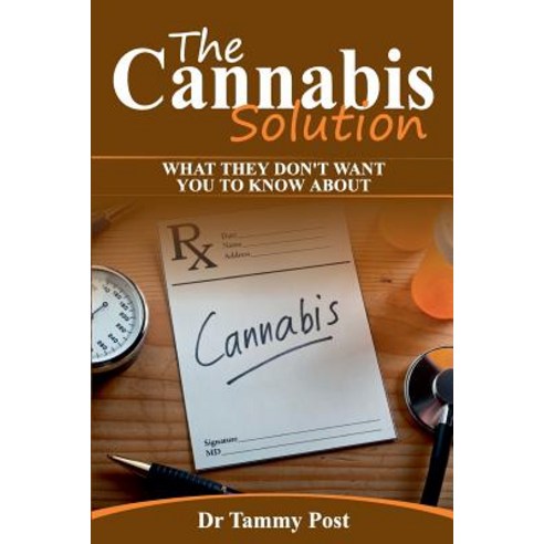 The Cannabis Solution: What They Don''t Want You to Know Paperback, Createspace Independent Publishing Platform