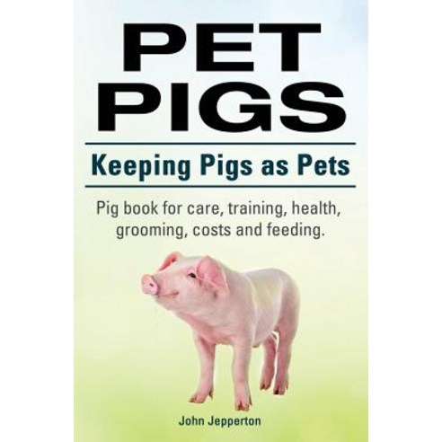 Pet Pigs. Keeping Pigs as Pets. Pig Book for Care Training Health Grooming Costs and Feeding. Paperback, Imb Publishing