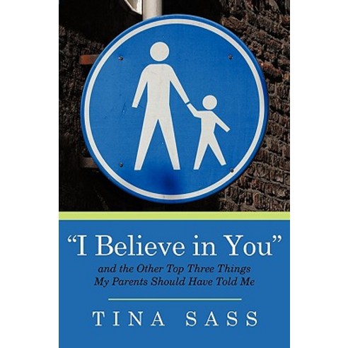 I Believe in You: And the Other Top Three Things My Parents Should Have Told Me Paperback, Authorhouse