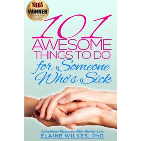 101 Awesome Things to Do for Someone Who''s Sick: Caring Ideas + Resources + Gifts + Stories + Love Paperback, Createspace