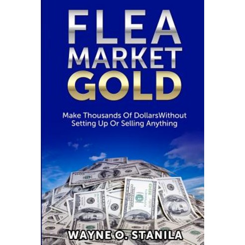Flea Market Gold: Make Thousands Without Setting Up or Selling Anything Paperback, Wos Publishing