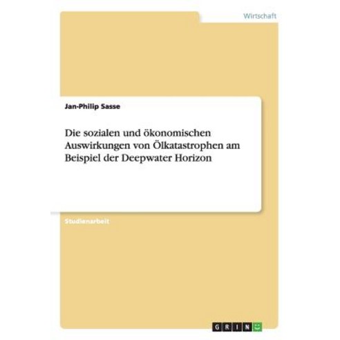 Die Sozialen Und Okonomischen Auswirkungen Von Olkatastrophen Am Beispiel Der Deepwater Horizon Paperback, Grin Publishing