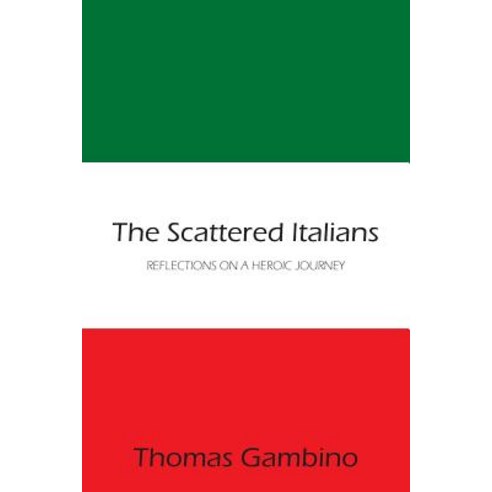 The Scattered Italians: Reflections on a Heroic Journey Paperback, Authorhouse