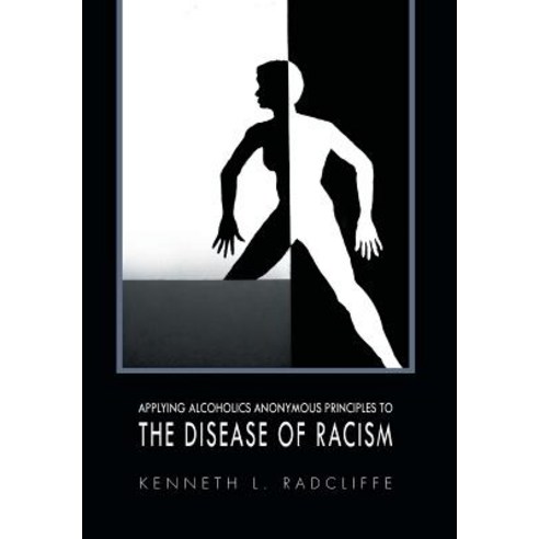 Applying Alcoholics Anonymous Principles to the Disease of Racism Hardcover, Xlibris Corporation