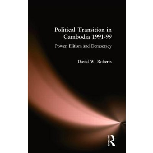 Political Transition in Cambodia 1991-99: Power Elitism and Democracy ...