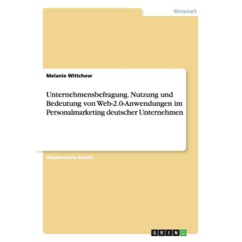 Unternehmensbefragung. Nutzung Und Bedeutung Von Web-2.0-Anwendungen Im Personalmarketing Deutscher Unternehmen Paperback, Grin Verlag Gmbh