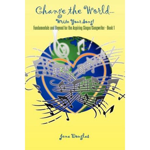 Change the World-Write Your Song!: Fundamentals and Beyond for the Aspiring Singer/Songwriter - Book I Paperback, iUniverse