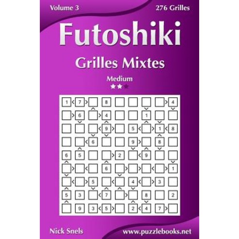 Futoshiki Grilles Mixtes - Medium - Volume 3 - 276 Grilles Paperback, Createspace Independent Publishing Platform