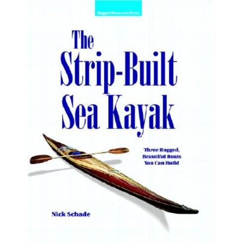 The Strip-Built Sea Kayak: Three Rugged Beautiful Boats You Can Build, Ragged Mountain Pr