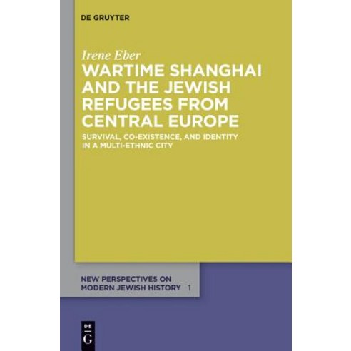 Wartime Shanghai and the Jewish Refugees from Central Europe: Survival Co-Existence and Identity in a Multi-Ethnic City Hardcover, Walter de Gruyter