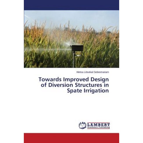 Towards Improved Design of Diversion Structures in Spate Irrigation Paperback, LAP Lambert Academic Publishing