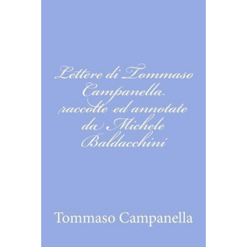 Lettere Di Tommaso Campanella Raccolte Ed Annotate Da Michele Baldacchini Paperback, Createspace Independent Publishing Platform