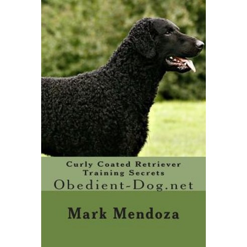 Curly Coated Retriever Training Secrets: Obedient-Dog.Net Paperback, Createspace Independent Publishing Platform